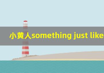 小黄人something just like this